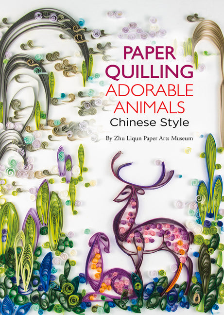 Paper Quilling Adorable Animals Chinese Style by Zhu Liqun, Paper Arts