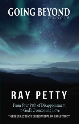 Going Beyond: From Your Path of Disappointment to God's Overcoming Love by Petty, Ray