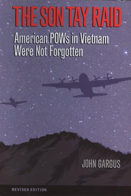 The Son Tay Raid: American POWs in Vietnam Were Not Forgotten, Revised Edition by Gargus, John