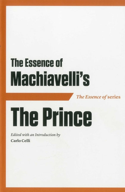 Essence of Machiavelli PB: The Prince by Celli, Carlo