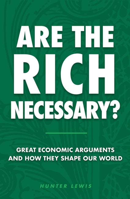 Are the Rich Necessary?: Great Economic Arguments and How They Shape Our World