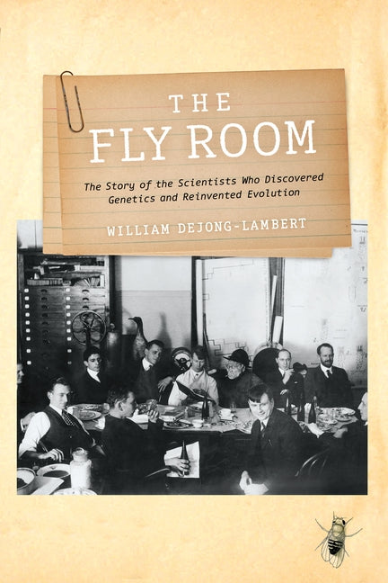 The Fly Room: The Story of the Scientists Who Discovered Genetics and Reinvented Evolution