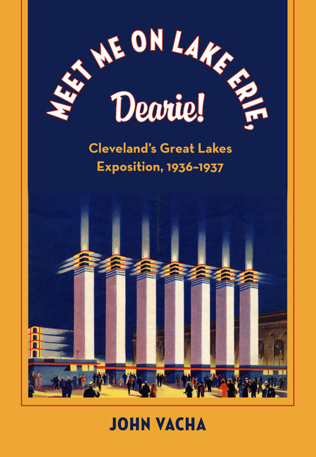 Meet Me on Lake Erie, Dearie!: Cleveland's Great Lakes Exposition, 1936-1937