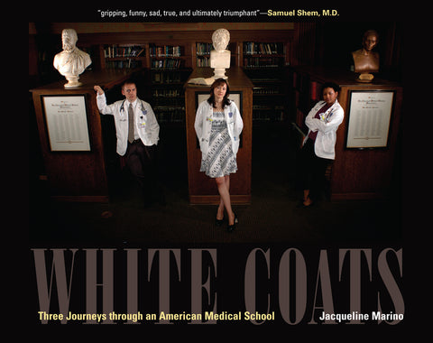 White Coats: Three Journeys Through an American Medical School by Marino