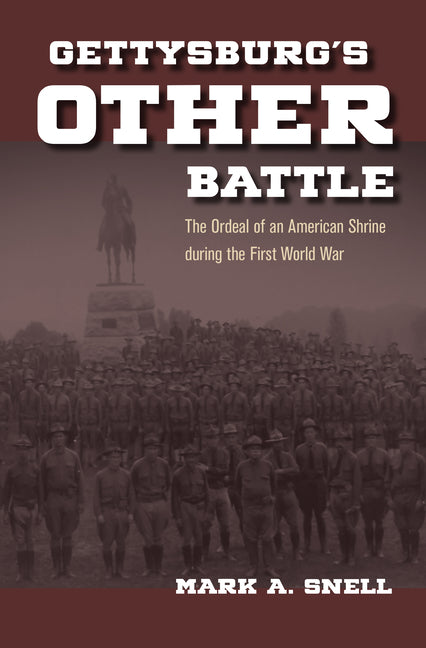Gettysburg's Other Battle: The Ordeal of an American Shrine During the First World War by Snell