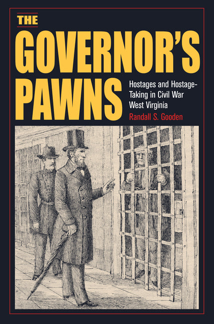 The Governor's Pawns: Hostages and Hostage-Taking in Civil War West Virginia by Gooden