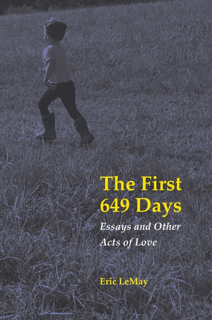 The First 649 Days: Essays and Other Acts of Love