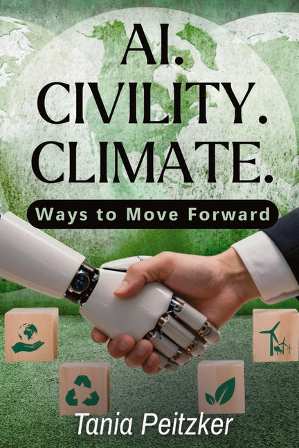 AI. Civility. Climate.: Ways to Move Forward by Peitzker, Tania