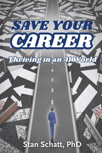 Save Your Career: Thriving in an AI World by Schatt, Stan