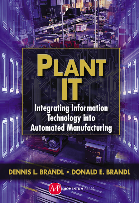Plant IT: Integrating Information Technology into Automated Manufacturing by Brandl, Dennis L.