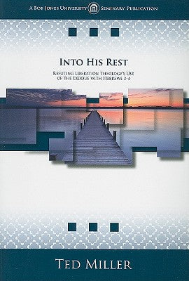 Into His Rest: Refuting Liberation Theology's Use of the Exodus with Hebrews 3-4 by Miller, Ted