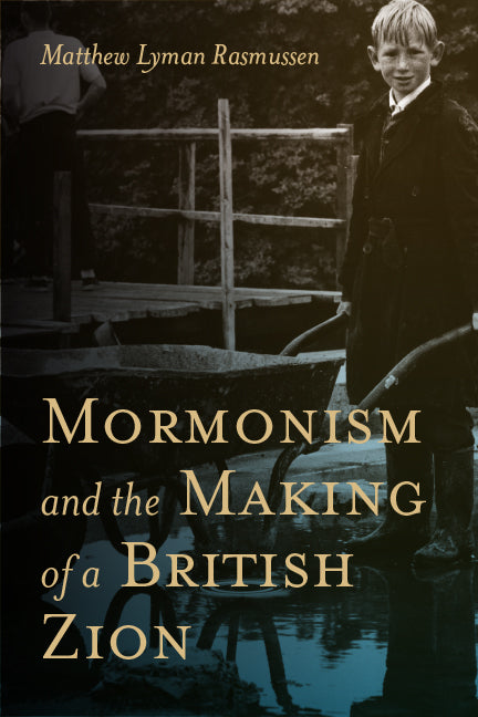Mormonism and the Making of a British Zion by Rasmussen, Matthew L.