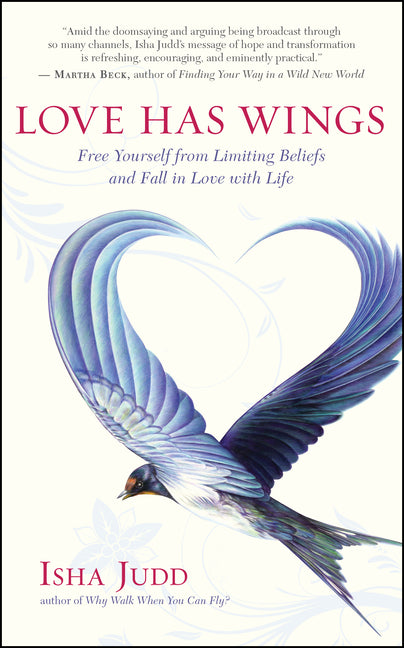 Love Has Wings: Free Yourself from Limiting Beliefs and Fall in Love with Life by Judd, Isha