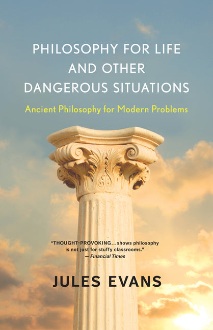 Philosophy for Life and Other Dangerous Situations: Ancient Philosophy for Modern Problems by Evans, Jules