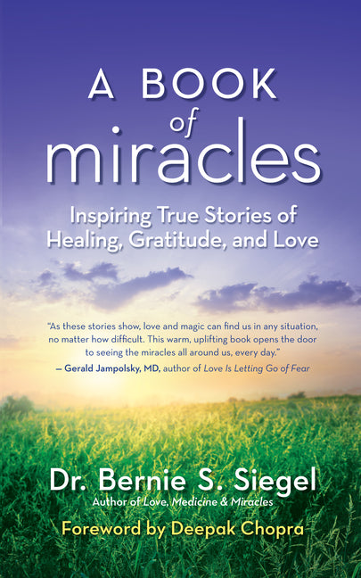 A Book of Miracles: Inspiring True Stories of Healing, Gratitude, and Love by Siegel, Bernie S.