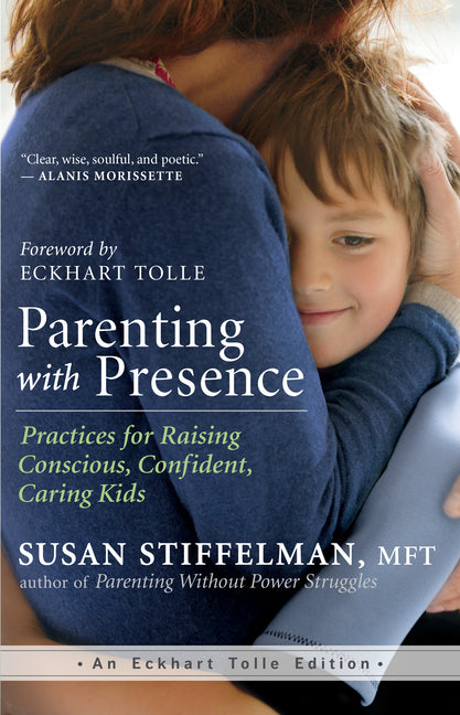 Parenting with Presence: Practices for Raising Conscious, Confident, Caring Kids by Stiffelman, Susan