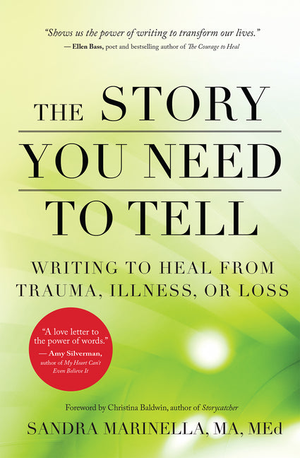 The Story You Need to Tell: Writing to Heal from Trauma, Illness, or Loss by Marinella, Sandra