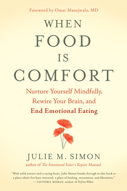 When Food Is Comfort: Nurture Yourself Mindfully, Rewire Your Brain, and End Emotional Eating by Simon, Julie M.