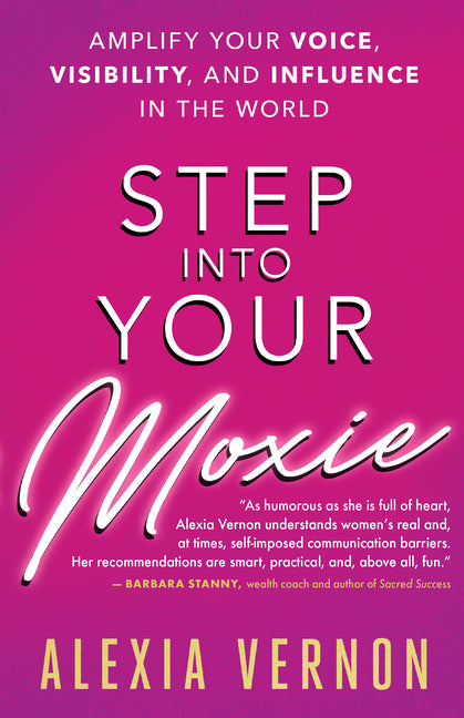 Step Into Your Moxie: Amplify Your Voice, Visibility, and Influence in the World by Vernon, Alexia
