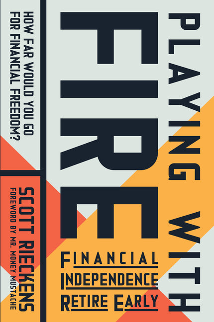 Playing with Fire (Financial Independence Retire Early): How Far Would You Go for Financial Freedom? by Rieckens, Scott