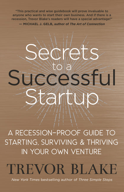 Secrets to a Successful Startup: A Recession-Proof Guide to Starting, Surviving & Thriving in Your Own Venture by Blake, Trevor