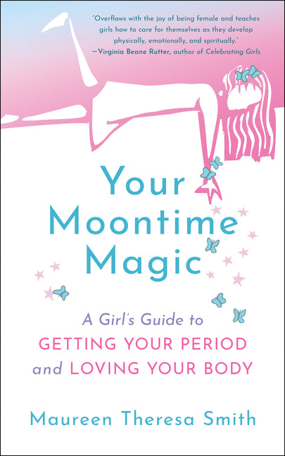 Your Moontime Magic: A Girl's Guide to Getting Your Period and Loving Your Body by Smith, Maureen Theresa