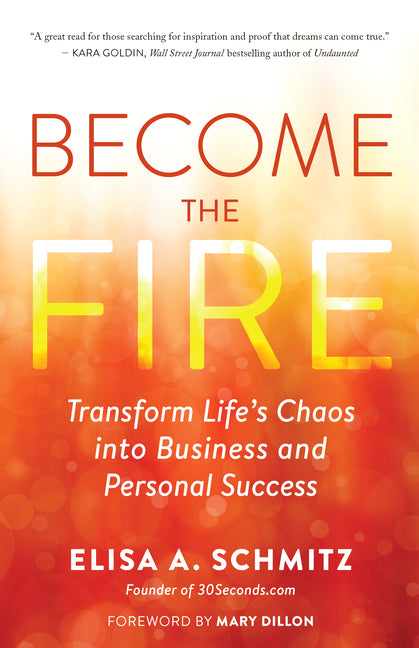 Become the Fire: Transform Life's Chaos Into Business and Personal Success by Schmitz, Elisa A.