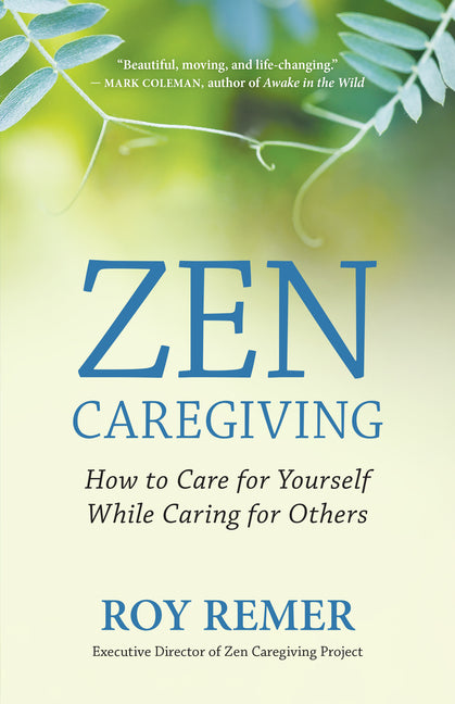 Zen Caregiving: How to Care for Yourself While Caring for Others by Remer, Roy