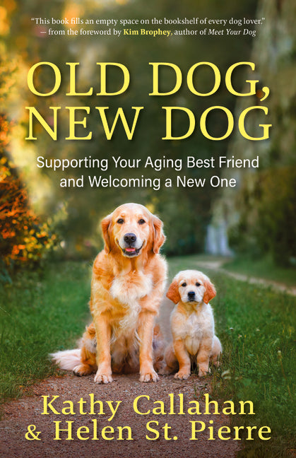 Old Dog, New Dog: Supporting Your Aging Best Friend and Welcoming a New One by Callahan, Kathy