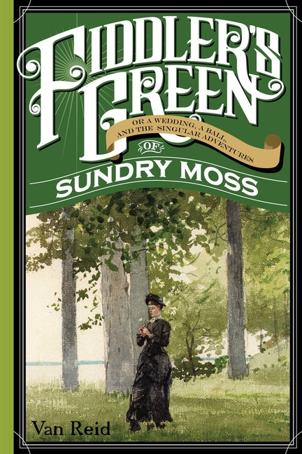 Fiddler's Green: Or a Wedding, a Ball, and the Singular Adventures of Sundry Moss by Reid, Van