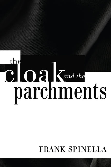 The Cloak and the Parchments by Spinella, Frank P., Jr.