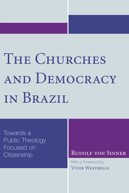 The Churches and Democracy in Brazil: Towards a Public Theology Focused on Citizenship by Von Sinner, Rudolf