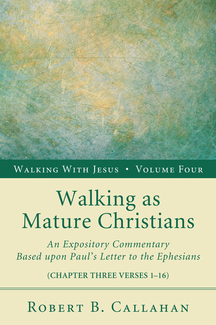 Walking as Mature Christians: An Expository Commentary Based Upon Paul's Letter to the Ephesians