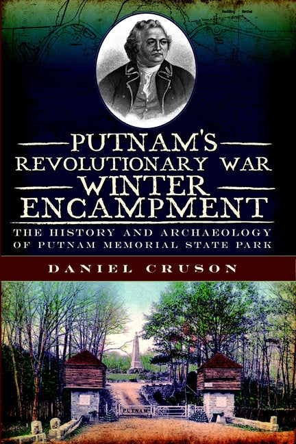 Putnam's Revolutionary War Winter Encampment: The History and Archaeology of Putnam Memorial State Park