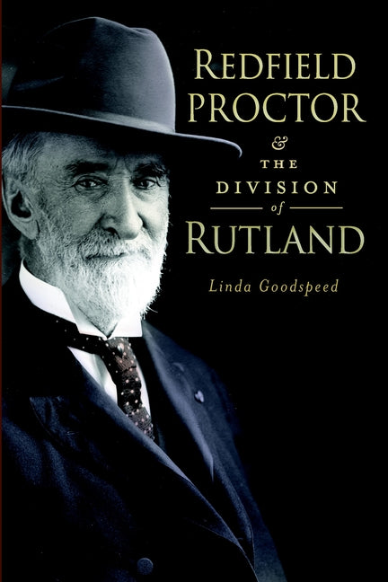 Redfield Proctor & the Division of Rutland by Goodspeed, Linda