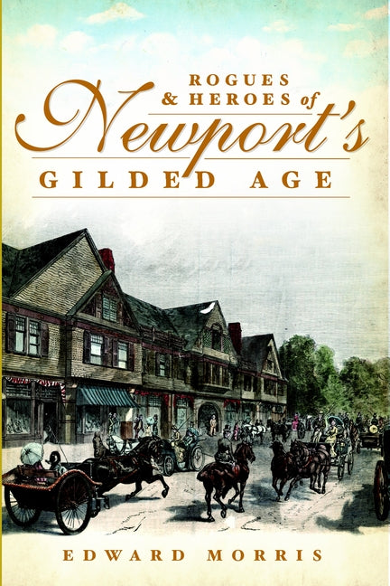Rogues & Heroes of Newport's Gilded Age by Morris, Edward