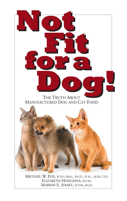 Not Fit for a Dog!: The Truth about Manufactured Dog and Cat Food