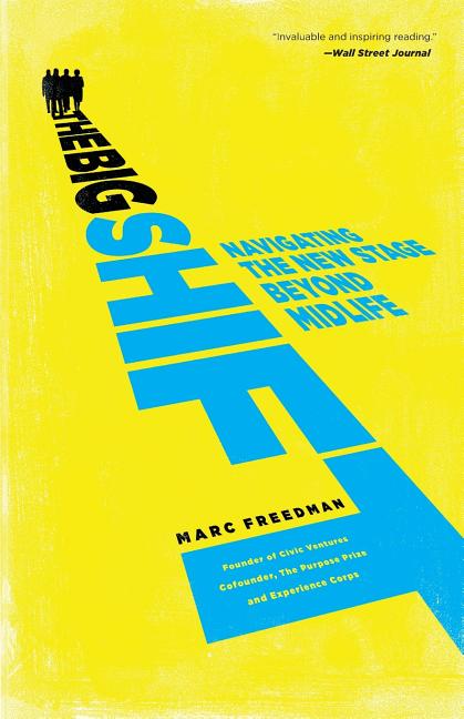 The Big Shift: Navigating the New Stage Beyond Midlife by Freedman, Marc