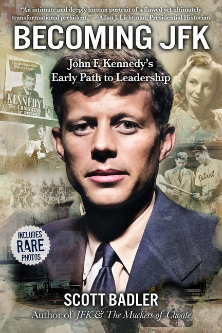 Becoming JFK: John F. Kennedys Early Path to Leadership by Badler, Scott