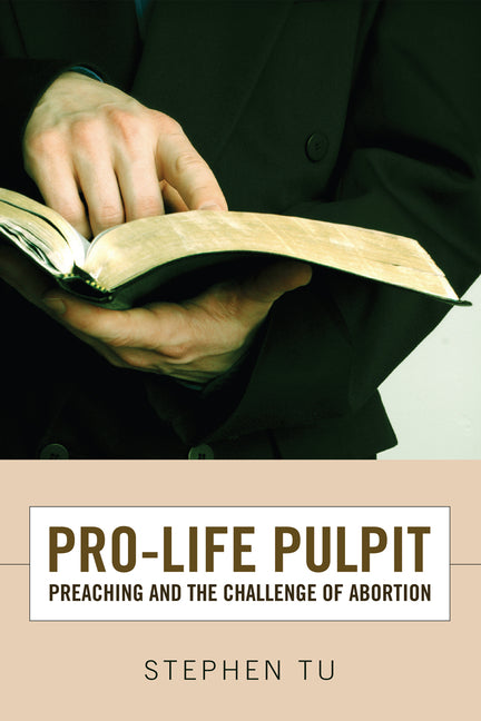 Pro-Life Pulpit: Preaching and the Challenge of Abortion by Tu, Stephen