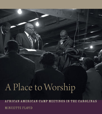 A Place to Worship: African American Camp Meetings in the Carolinas by Floyd, Minuette