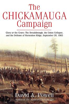 The Chickamauga Campaign--Glory or the Grave: The Breakthrough, the Union Collapse, and the Defense of Horseshoe Ridge, September 20, 1863 by Powell, David A.