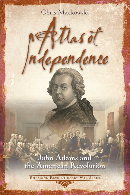 Atlas of Independence: John Adams and the American Revolution