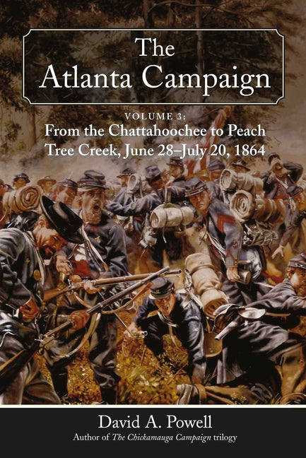 The Atlanta Campaign, Volume 3:: From the Chattahoochee to Peach Tree Creek, June 28 to July 20, 1864 by Powell, David A.
