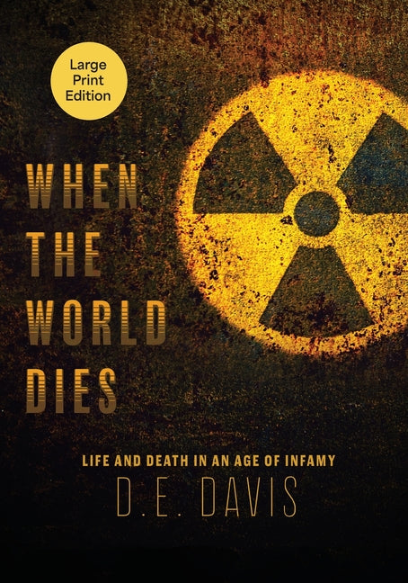 When the World Dies: Life and Death in an Age of Infamy by Davis, D. E.