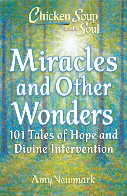 Chicken Soup for the Soul: Miracles and Other Wonders: 101 Tales of Hope and Divine Intervention by Newmark, Amy