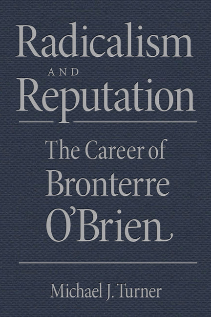 Radicalism and Reputation: The Career of Bronterre O'Brien by Turner, Michael J.