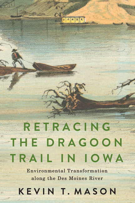 Retracing the Dragoon Trail in Iowa: Environmental Transformation Along the Des Moines River