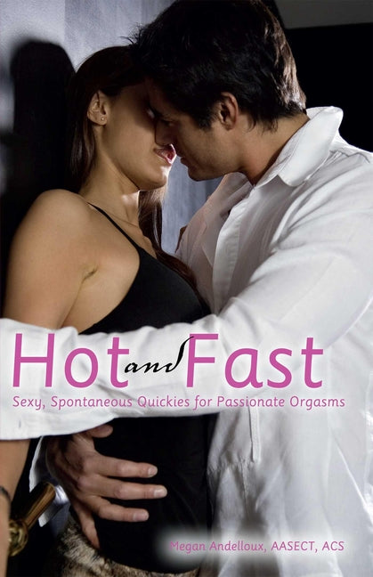 Hot and Fast: Sexy, Spontaneous Quickies for Passionate Orgasms