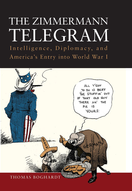 The Zimmermann Telegram: Intelligence, Diplomacy, and America's Entry Into World War I